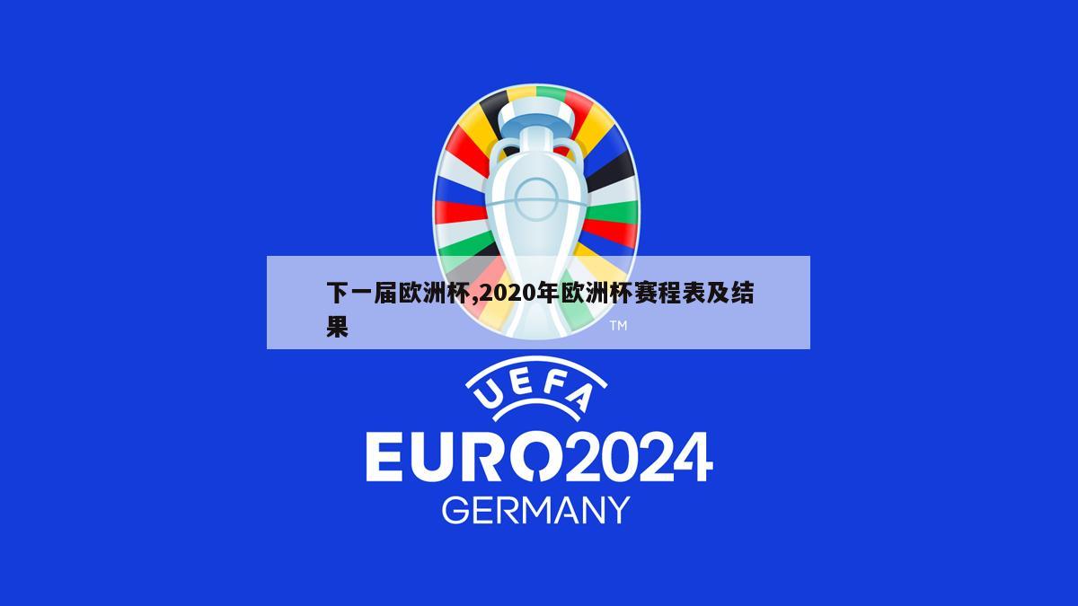 下一届欧洲杯,2020年欧洲杯赛程表及结果